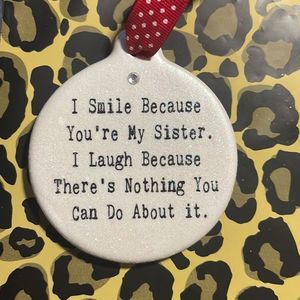 I Smile Because You’re My Sister Laugh Because Nothing You can Do Ornament